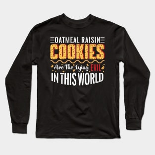 Oatmeal raisin cookies are the lying evil in this world - a cookie lover design Long Sleeve T-Shirt